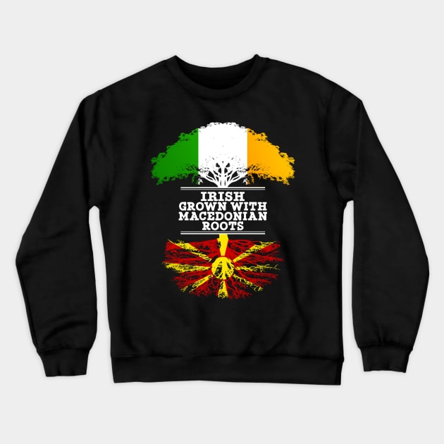 Irish Grown With Macedonian Roots - Gift for Macedonian With Roots From Macedonia Crewneck Sweatshirt by Country Flags